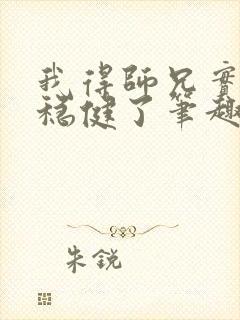 我得师兄实在太稳健了笔趣阁