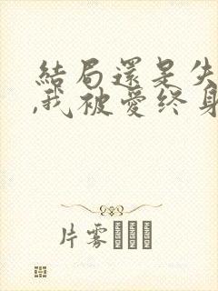 结局还是失去你,我被爱终身孤寂什么歌