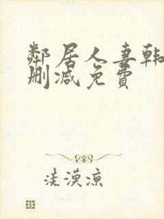 邻居人妻韩漫无删减免费