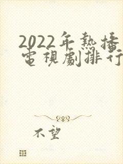 2022年热播电视剧排行榜前十名