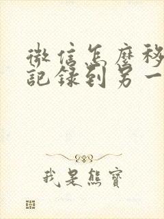 微信怎么移聊天记录到另一台手机