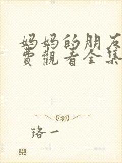 妈妈的朋友5免费观看全集在线播放