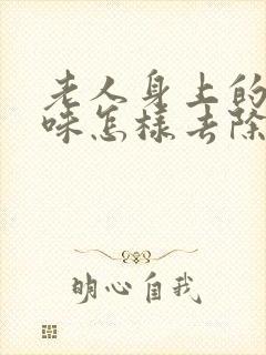 老人身上的尿骚味怎样去除