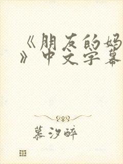 《朋友的妈妈7》中文字幕