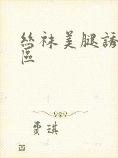 丝袜美腿诱惑二区