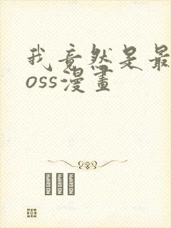 我竟然是最终boss漫画