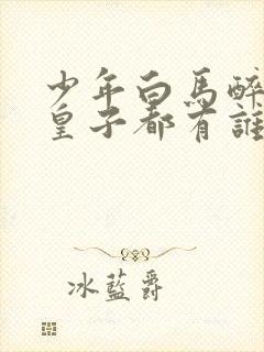 少年白马醉春风皇子都有谁