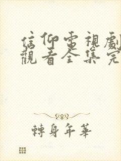 信仰电视剧免费观看全集完整版高清