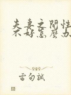 夫妻之间性生活不好怎么办