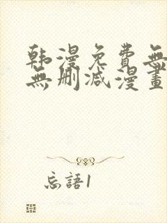 韩漫免费无羞遮无删减漫画大全