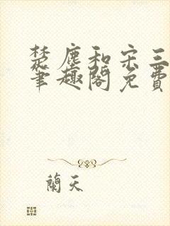 楚尘和宋三小姐笔趣阁免费阅读正版