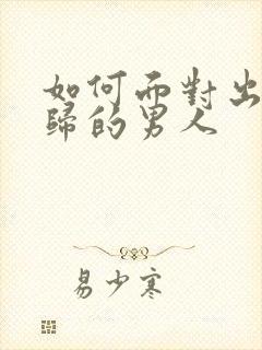 如何面对出轨回归的男人