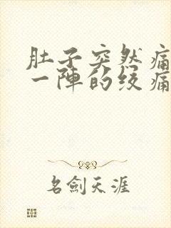 肚子突然痛一阵一阵的绞痛怎么缓解