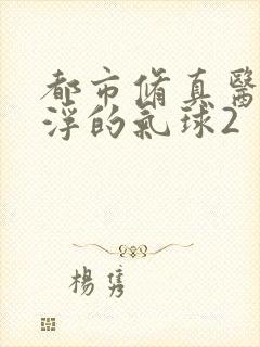 都市修真医圣漂浮的气球2