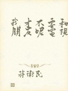 我才不要和你做朋友呢电视剧免费观看全集