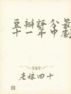 豆瓣评分最高的十一年中剧推荐