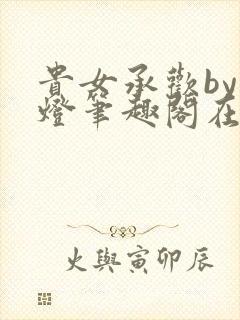 贵女承欢by青灯笔趣阁在线阅读