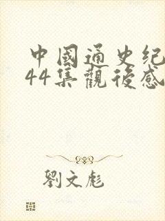 中国通史纪录片44集观后感