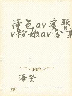 懂色av蜜臀av粉嫩av分享吧