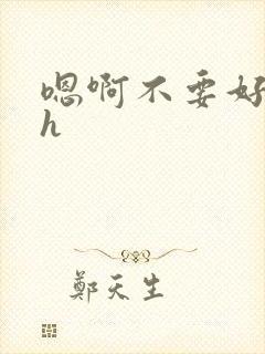 嗯啊不要好大高h