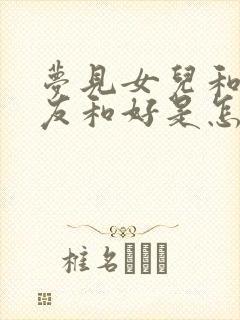 梦见女儿和前男友和好是怎么回事封面