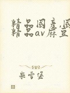 精品国产,国产精品av麻豆