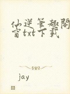 仙逆笔趣阁无弹窗txt下载