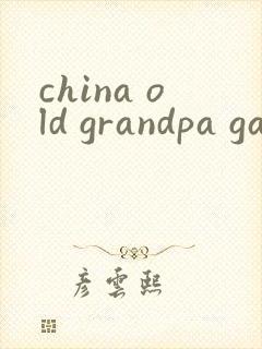 china old grandpa gay视频