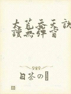 太荒吞天诀免费读无弹窗