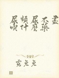 尿频尿不尽男的吃什么药