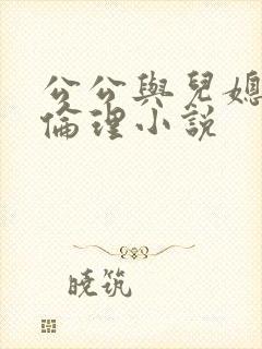公公与儿媳妇的伦理小说