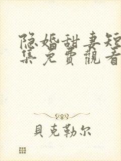 隐婚甜妻短剧全集免费观看