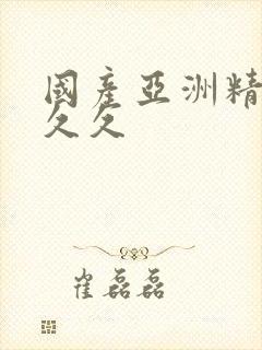 国产亚洲精品a久久