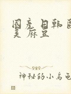 国产 日韩 欧美 麻豆