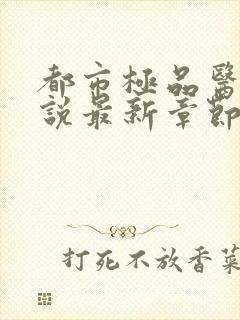 都市极品医神小说最新章节目录