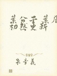 叶公子 叶辰萧初然更新