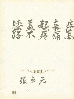 膝盖起来疼但走路不疼痛怎么治