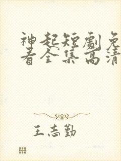 神起短剧免费观看全集高清