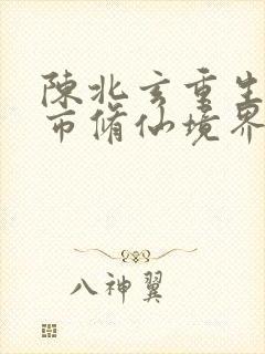 陈北玄重生之都市修仙境界