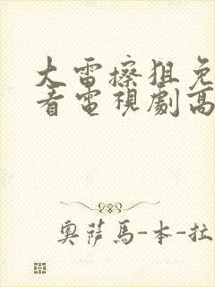 大雷擦狙免费观看电视剧高清