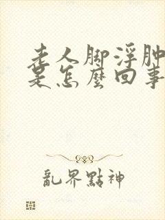 老人脚浮肿变紫是怎么回事