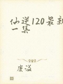 仙逆120最新一集封面