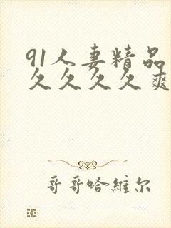 91人妻精品久久久久久爽网站