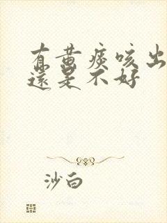 有黄痰咳出来好还是不好