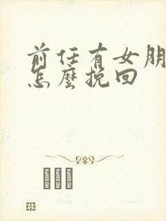 前任有女朋友了怎么挽回