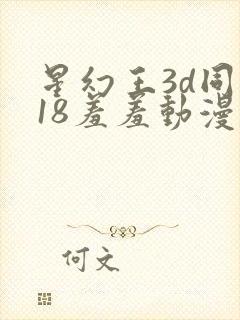 星幻王3d同人18羞羞动漫免