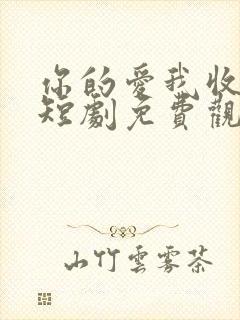 你的爱我收回了短剧免费观看全集