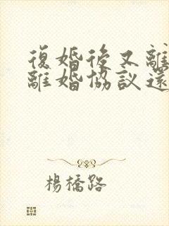 复婚后又离婚原离婚协议还有效吗