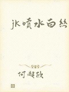 jk喷水白丝