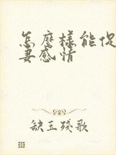 怎么样能促进夫妻感情